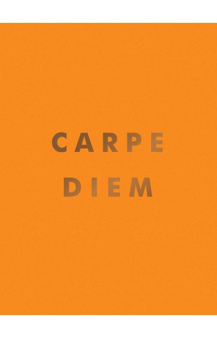 Carpe Diem - Inspirational Quotes and Awesome Affirmations for Seizing the Day