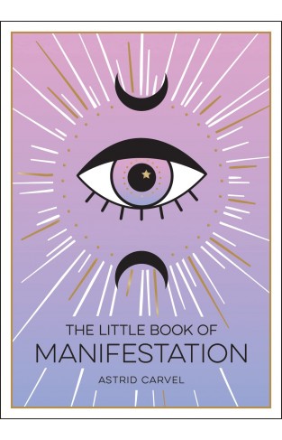 The Little Book of Manifestation: A Beginner’s Guide to Manifesting Your Dreams and Desires