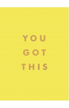 You Got This: Uplifting Quotes and Affirmations for Inner Strength and Self-Belief