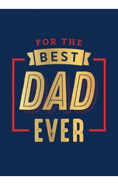 For the Best Dad Ever: The Perfect Thank You for Being an Incredible Father