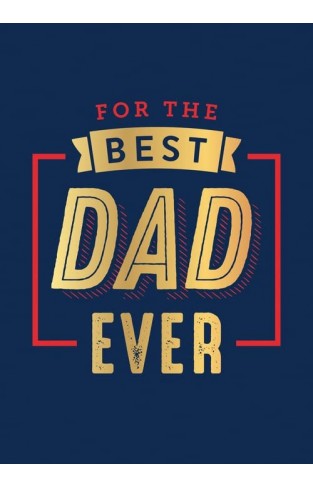 For the Best Dad Ever: The Perfect Thank You for Being an Incredible Father