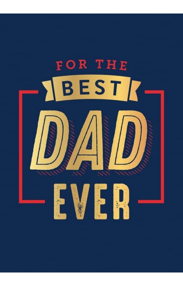 For the Best Dad Ever: The Perfect Thank You for Being an Incredible Father