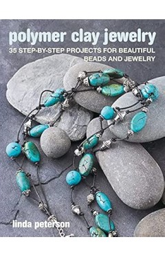Polymer Clay Jewelry 35 step-by-step projects for beautiful beads and jewelry