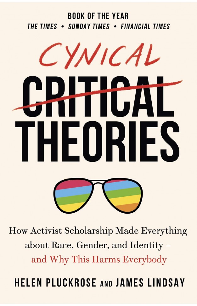 Cynical Theories: How Activist Scholarship Made Everything about Race, Gender, and Identity - And Why this Harms Everybody