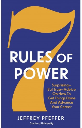 7 Rules of Power - Surprising - But True - Advice on How to Get Things Done and Advance Your Career