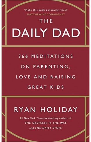 The Daily Dad - 366 Meditations on Fatherhood, Love and Raising Great Kids