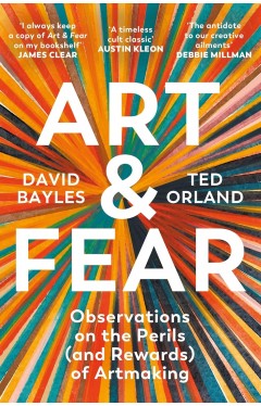 Art &amp; Fear: Observations on the Perils (and Rewards) of Artmaking 