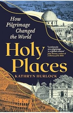 Holy Places - How Pilgrimage Changed the World
