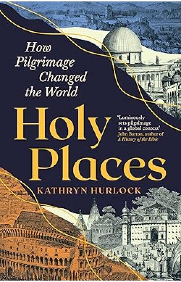 Holy Places - How Pilgrimage Changed the World