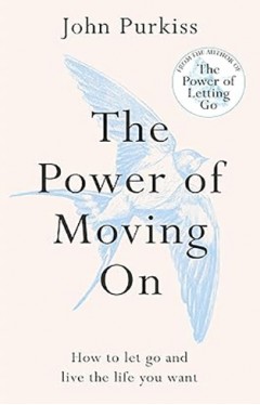 The Power of Moving On: How To Let Go and Live The Life You Want