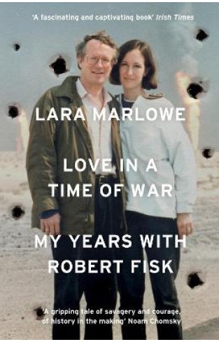 Love in a Time of War - My Years with Robert Fisk