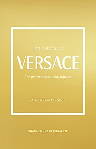 The Little Book of Versace - The Story of the Iconic Fashion House