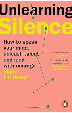 Unlearning Silence - How to Speak Your Mind, Unleash Talent and Lead with Courage