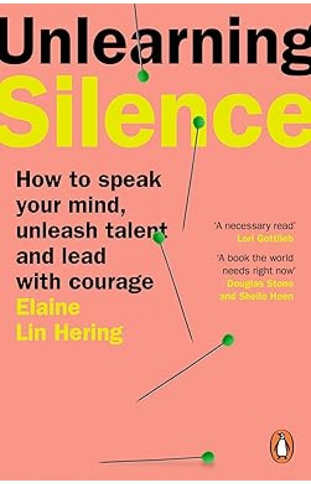 Unlearning Silence - How to Speak Your Mind, Unleash Talent and Lead with Courage