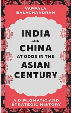 India and China at Odds in the Asian Century - A Diplomatic and Strategic History