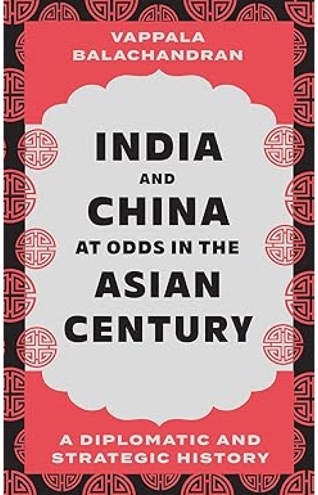 India and China at Odds in the Asian Century - A Diplomatic and Strategic History