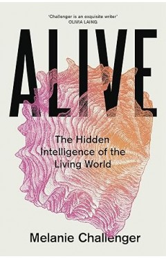 Alive: The Hidden Intelligence of the Living World