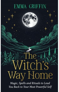 The Witch's Way Home - Magic, Spells and Rituals to Lead You Back to Your Most Powerful Self