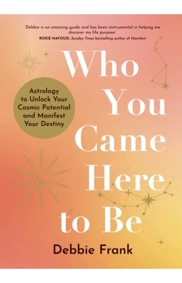Who You Came Here to Be: Astrology to Unlock Your Cosmic Potential and Manifest Your Destiny