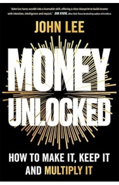 Money Unlocked - How to Make It, Keep It and Multiply It