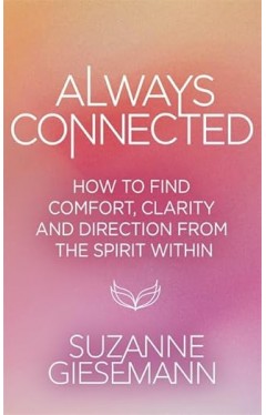 Always Connected: How to Find Comfort, Clarity and Direction from the Spirit Within