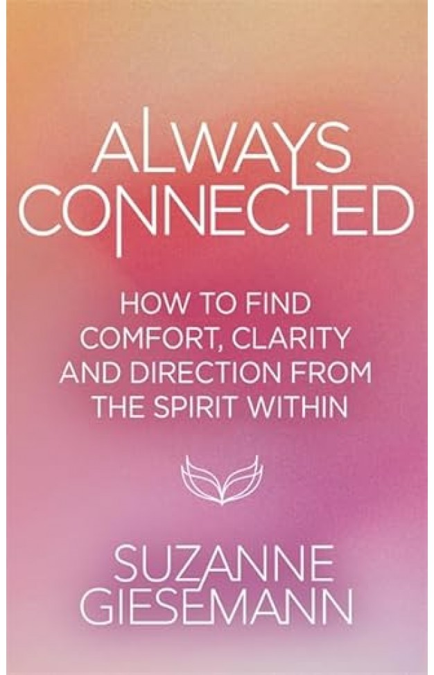 Always Connected: How to Find Comfort, Clarity and Direction from the Spirit Within