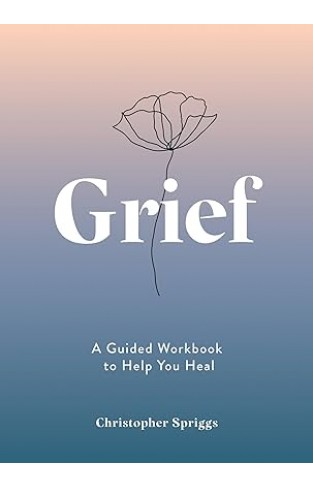 Grief - A Guided Workbook to Help You Heal