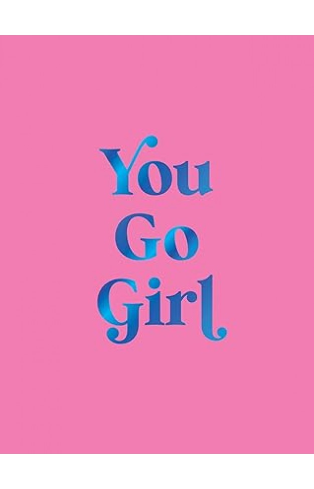 You Go Girl - Empowering Quotes for Awesome Women