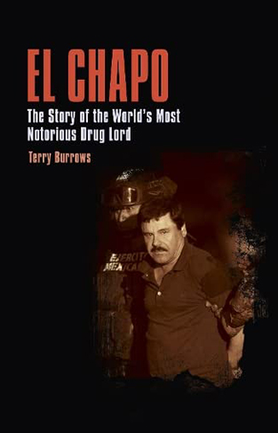 El Chapo: The Story of the World’s Most Notorious Drug Lord (True Crime Casefiles)