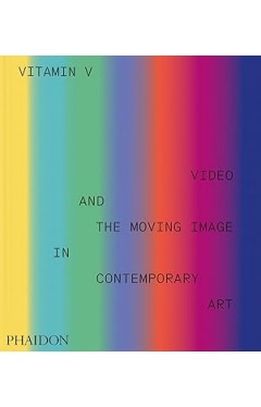 Vitamin V - Video and the Moving Image in Contemporary Art