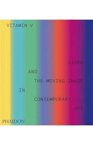 Vitamin V - Video and the Moving Image in Contemporary Art