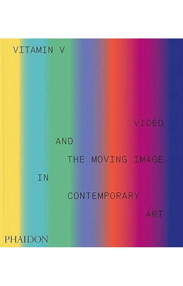 Vitamin V - Video and the Moving Image in Contemporary Art