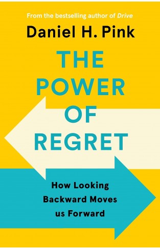 The Power of Regret - How Looking Backward Moves Us Forward