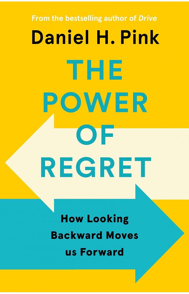 The Power of Regret - How Looking Backward Moves Us Forward