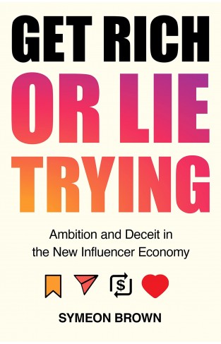 Get Rich Or Lie Trying - Ambition and Deceit in the New Influencer Economy