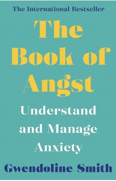 The Book of Angst: Understand and Manage Anxiety (Gwendoline Smith - Improving Mental Health Series)