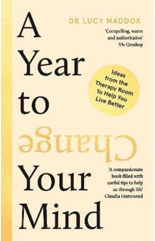 A Year to Change Your Mind - Ideas from the Therapy Room to Help You Live Better