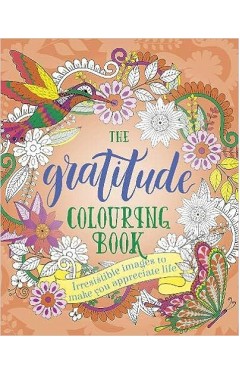 The Gratitude Colouring Book: Irresistible images to make you appreciate life 