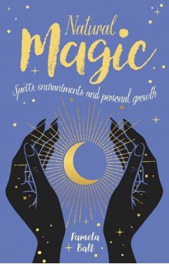 Natural Magic: Spells, enchantments and personal growth (Arcturus Inner Self Guides, 1)