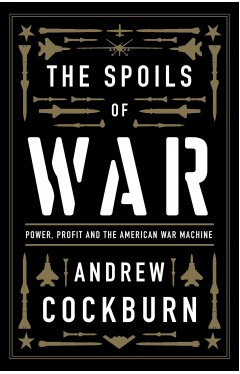The Spoils of War: Power, Profit and the American War Machine