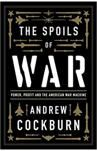 The Spoils of War - Power, Profit and the American War Machine