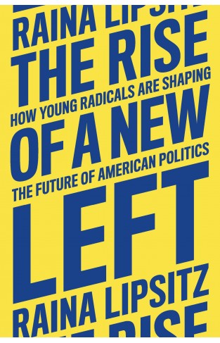 The Rise of a New Left: How Young Radicals Are Shaping the Future of American Politics