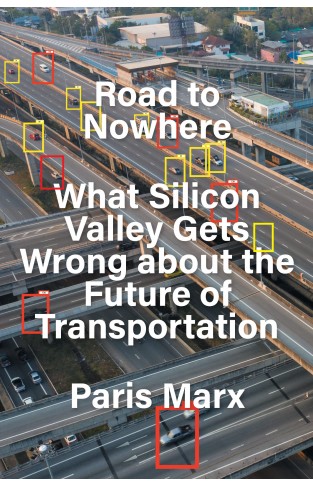 Road to Nowhere - What Silicon Valley Gets Wrong about the Future of Transportation