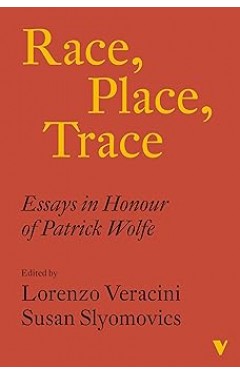 Race, Place, Trace - Essays in Honour of Patrick Wolfe