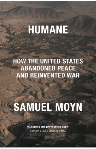 Humane - How the United States Abandoned Peace and Reinvented War