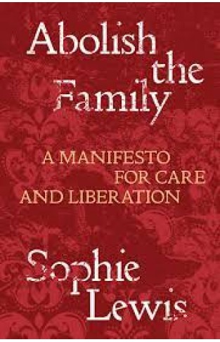 Abolish the Family - A Manifesto for Care and Liberation