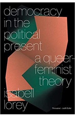 Democracy in the Political Present - A Queer-Feminist Theory