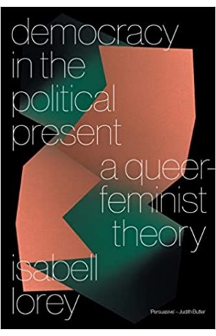 Democracy in the Political Present - A Queer-Feminist Theory