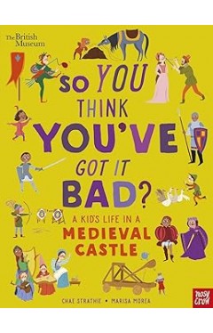 So You Think You've Got It Bad? a Kid's Life in a Medieval Castle