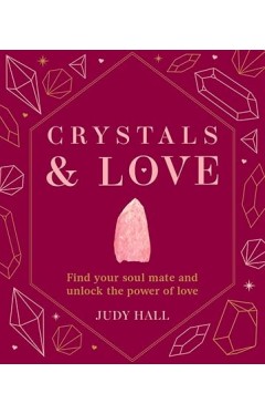 Crystals &amp; Love - Find You Soul Mate and Unlock the Power of Love